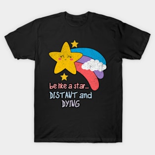 Be Like a Star Distant and Dying Sarcastic Kawaii Funny Offensive T-Shirt